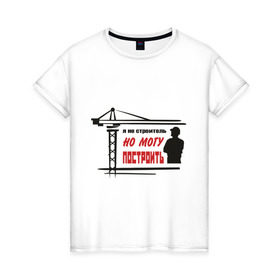 Женская футболка хлопок с принтом Я не строитель, но могу построить в Тюмени, 100% хлопок | прямой крой, круглый вырез горловины, длина до линии бедер, слегка спущенное плечо | командовать | надписи | построить | руководить | строить | я не строитель