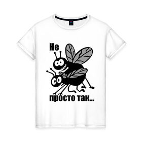 Женская футболка хлопок с принтом Не просто так в Тюмени, 100% хлопок | прямой крой, круглый вырез горловины, длина до линии бедер, слегка спущенное плечо | мухи | насекомые | не просто так | просто | просто так