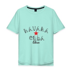 Мужская футболка хлопок Oversize с принтом Havana Cuba в Тюмени, 100% хлопок | свободный крой, круглый ворот, “спинка” длиннее передней части | Тематика изображения на принте: cuba | havana | гавана | куба | остров свободы
