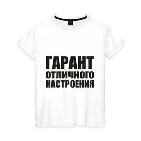 Женская футболка хлопок с принтом Гарант отличного настроения в Тюмени, 100% хлопок | прямой крой, круглый вырез горловины, длина до линии бедер, слегка спущенное плечо | гарант отличного настроения | настроений | настрой | позитив | хорошее настроение