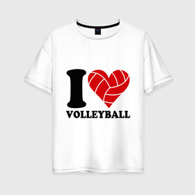 Женская футболка хлопок Oversize с принтом I love volleyball - Я люблю волейбол в Тюмени, 100% хлопок | свободный крой, круглый ворот, спущенный рукав, длина до линии бедер
 | волейбол