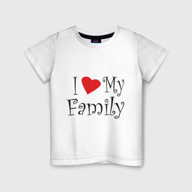 Детская футболка хлопок с принтом I Love My Family в Тюмени, 100% хлопок | круглый вырез горловины, полуприлегающий силуэт, длина до линии бедер | family | i love | дети | ребенок | родители | родные | родственники | семья | я люблю семью