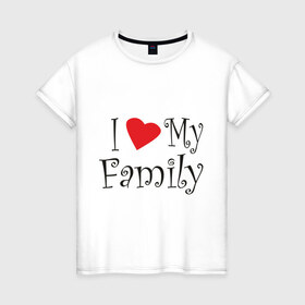 Женская футболка хлопок с принтом I Love My Family в Тюмени, 100% хлопок | прямой крой, круглый вырез горловины, длина до линии бедер, слегка спущенное плечо | family | i love | дети | ребенок | родители | родные | родственники | семья | я люблю семью