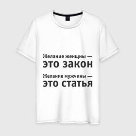 Мужская футболка хлопок с принтом Желание женщины — это закон... в Тюмени, 100% хлопок | прямой крой, круглый вырез горловины, длина до линии бедер, слегка спущенное плечо. | желание | желание женщины  это закон | желание мужчины  статья.мужчина | женщина | женщины | закон | любовь | статья