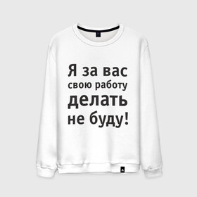 Мужской свитшот хлопок с принтом За вас свою работу делать не буду в Тюмени, 100% хлопок |  | надпись | офис | работа | работать | я за вас свою работу делать не буду