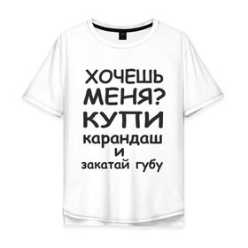 Мужская футболка хлопок Oversize с принтом Хочешь меня? в Тюмени, 100% хлопок | свободный крой, круглый ворот, “спинка” длиннее передней части | Тематика изображения на принте: губу | закатай | любовь | меня | хочешь