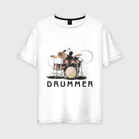 Женская футболка хлопок Oversize с принтом Drummer в Тюмени, 100% хлопок | свободный крой, круглый ворот, спущенный рукав, длина до линии бедер
 | drummer | барабанщик | барабаны | драммер | ударник | ударные