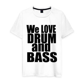 Мужская футболка хлопок с принтом We love drum and bass music в Тюмени, 100% хлопок | прямой крой, круглый вырез горловины, длина до линии бедер, слегка спущенное плечо. | dnb | drum | басс | драм