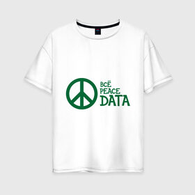 Женская футболка хлопок Oversize с принтом Всё Peace DATA (2) в Тюмени, 100% хлопок | свободный крой, круглый ворот, спущенный рукав, длина до линии бедер
 | peace | все хорошо | зашибись | мат | мир | отлично | пацифика
