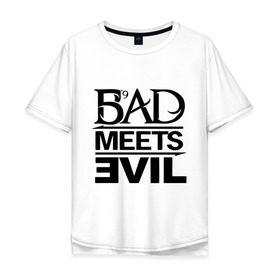 Мужская футболка хлопок Oversize с принтом Bad Meets Evil в Тюмени, 100% хлопок | свободный крой, круглый ворот, “спинка” длиннее передней части | hip hop | rap | rap stars | реп | репчик | рэп | рэп звезда | рэпчик | рэпчина | хип хоп