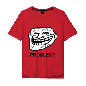Мужская футболка хлопок Oversize с принтом Trollface. Problem? Проблемы? в Тюмени, 100% хлопок | свободный крой, круглый ворот, “спинка” длиннее передней части | троллинг | троль