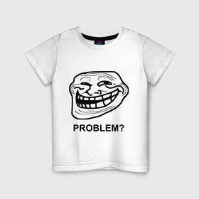 Детская футболка хлопок с принтом Trollface. Problem? Проблемы? в Тюмени, 100% хлопок | круглый вырез горловины, полуприлегающий силуэт, длина до линии бедер | троллинг | троль