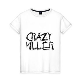 Женская футболка хлопок с принтом Crazy Killer в Тюмени, 100% хлопок | прямой крой, круглый вырез горловины, длина до линии бедер, слегка спущенное плечо | преступление | преступник | сумасшедший | чокнутый