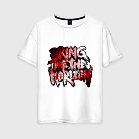 Женская футболка хлопок Oversize с принтом Bring me the horizon blood in в Тюмени, 100% хлопок | свободный крой, круглый ворот, спущенный рукав, длина до линии бедер
 | bmth | bring me the horizon | hardcore | kubana 2014 | rock | дэткор | музыка | рок | рок группы