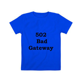 Детская футболка хлопок с принтом 502 bad gateway в Тюмени, 100% хлопок | круглый вырез горловины, полуприлегающий силуэт, длина до линии бедер | 502 | bad gateway | http error | админские | админу | для админов | ошибки | системный администратор