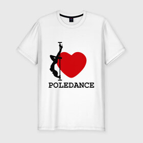 Мужская футболка премиум с принтом I LOVE POLEDANCE в Тюмени, 92% хлопок, 8% лайкра | приталенный силуэт, круглый вырез ворота, длина до линии бедра, короткий рукав | Тематика изображения на принте: poledance | poledanceстрип пластика | девушка на шесте | полидэнс | шест | шестовая пластика | я люблю полидэнс