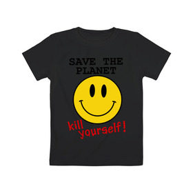 Детская футболка хлопок с принтом Kill yourself в Тюмени, 100% хлопок | круглый вырез горловины, полуприлегающий силуэт, длина до линии бедер | земля | планета | планету | себя | смайл | смайлик | спаси | убей | убейся | улыбочка