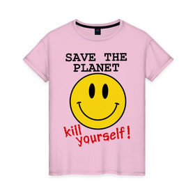 Женская футболка хлопок с принтом Kill yourself в Тюмени, 100% хлопок | прямой крой, круглый вырез горловины, длина до линии бедер, слегка спущенное плечо | земля | планета | планету | себя | смайл | смайлик | спаси | убей | убейся | улыбочка