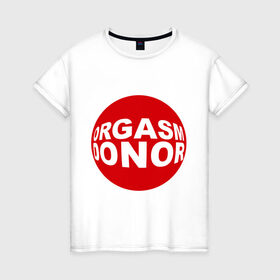 Женская футболка хлопок с принтом Донор оргазма в Тюмени, 100% хлопок | прямой крой, круглый вырез горловины, длина до линии бедер, слегка спущенное плечо | donor | orgasm | донар