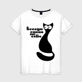 Женская футболка хлопок с принтом Всегда сама по себе в Тюмени, 100% хлопок | прямой крой, круглый вырез горловины, длина до линии бедер, слегка спущенное плечо | киса | киска | кот | котенок | кошка | сама по себе