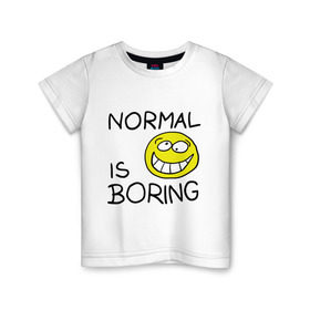 Детская футболка хлопок с принтом Normal is boring (Обыденность это скучно) в Тюмени, 100% хлопок | круглый вырез горловины, полуприлегающий силуэт, длина до линии бедер | normal is boring | smile | обыденность это скучно | позитив | смайл | смайлик | смайлы