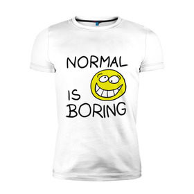 Мужская футболка премиум с принтом Normal is boring (Обыденность это скучно) в Тюмени, 92% хлопок, 8% лайкра | приталенный силуэт, круглый вырез ворота, длина до линии бедра, короткий рукав | normal is boring | smile | обыденность это скучно | позитив | смайл | смайлик | смайлы