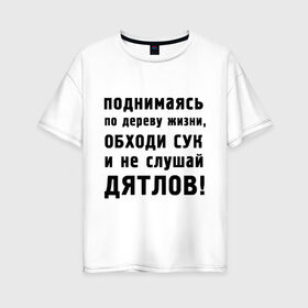 Женская футболка хлопок Oversize с принтом Не слушай дятлов в Тюмени, 100% хлопок | свободный крой, круглый ворот, спущенный рукав, длина до линии бедер
 | дерево | жизни | жизнь | люди | о жизни | обходи сук | общение | общество | поднимаясь | философия
