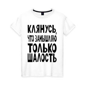 Женская футболка хлопок с принтом клянусь что замышляю шалость в Тюмени, 100% хлопок | прямой крой, круглый вырез горловины, длина до линии бедер, слегка спущенное плечо | веселиться | замышлять | клятва | мысли | настроение | планировать | подшучивать | прикол | шалить | шутить | шутка