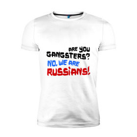 Мужская футболка премиум с принтом Вы гангстеры. Нет, мы русские в Тюмени, 92% хлопок, 8% лайкра | приталенный силуэт, круглый вырез ворота, длина до линии бедра, короткий рукав | russia | бандиты | из россии | туристы | я русский