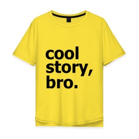 Мужская футболка хлопок Oversize с принтом Cool story, bro. (Крутая история, братан) в Тюмени, 100% хлопок | свободный крой, круглый ворот, “спинка” длиннее передней части | брат | братишка | бро | клевая | рассказ