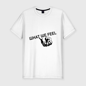 Мужская футболка премиум с принтом What we feel в Тюмени, 92% хлопок, 8% лайкра | приталенный силуэт, круглый вырез ворота, длина до линии бедра, короткий рукав | hard | hardcor | hardcore | hardstyle | rock | кулак | рок | рука | хард | хард рок