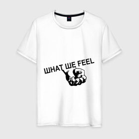 Мужская футболка хлопок с принтом What we feel в Тюмени, 100% хлопок | прямой крой, круглый вырез горловины, длина до линии бедер, слегка спущенное плечо. | hard | hardcor | hardcore | hardstyle | rock | кулак | рок | рука | хард | хард рок