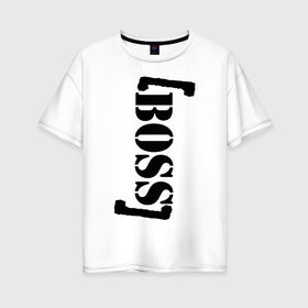 Женская футболка хлопок Oversize с принтом [Boss] босс в Тюмени, 100% хлопок | свободный крой, круглый ворот, спущенный рукав, длина до линии бедер
 | bos | boss | бос | босс | директор | начальник | шеф