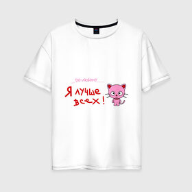 Женская футболка хлопок Oversize с принтом Я лучше всех! в Тюмени, 100% хлопок | свободный крой, круглый ворот, спущенный рукав, длина до линии бедер
 | киса | кот | котенок | котик | кошка | по любому | розовый котенок | я лучше