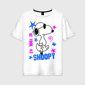 Женская футболка хлопок Oversize с принтом Be cool as Snoopy в Тюмени, 100% хлопок | свободный крой, круглый ворот, спущенный рукав, длина до линии бедер
 | snoopy | будь крутым как снупи | мультик | мультики | мультфильмы | снупи | собачка снупи