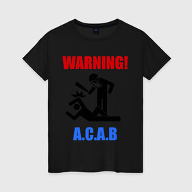 Женская футболка хлопок с принтом warning A.C.A.B в Тюмени, 100% хлопок | прямой крой, круглый вырез горловины, длина до линии бедер, слегка спущенное плечо | a.c.a.b | warning | копы | милиция | осторожно копы