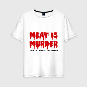 Женская футболка хлопок Oversize с принтом Мясо это вкусное убийство в Тюмени, 100% хлопок | свободный крой, круглый ворот, спущенный рукав, длина до линии бедер
 | meat is murder | веген | вегетарианство | кровь | мясо