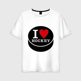 Женская футболка хлопок Oversize с принтом Я люблю хоккей (шайба) в Тюмени, 100% хлопок | свободный крой, круглый ворот, спущенный рукав, длина до линии бедер
 | hockey | hokey | hokkey | матч | спорт | спортивный | хокей | хоккеист | чемпионат