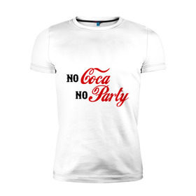 Мужская футболка премиум с принтом No Coca No Party в Тюмени, 92% хлопок, 8% лайкра | приталенный силуэт, круглый вырез ворота, длина до линии бедра, короткий рукав | club | coca cola | party | вечеринка | клуб | клубные | кола