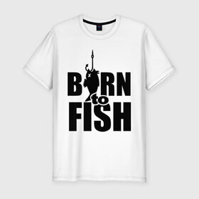 Мужская футболка премиум с принтом Born to fish в Тюмени, 92% хлопок, 8% лайкра | приталенный силуэт, круглый вырез ворота, длина до линии бедра, короткий рукав | born to fish | для рыбака | крючок | на крючке | рыба | рыбак | рыбаку | рыбалка | улов
