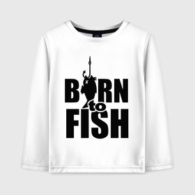 Детский лонгслив хлопок с принтом Born to fish в Тюмени, 100% хлопок | круглый вырез горловины, полуприлегающий силуэт, длина до линии бедер | born to fish | для рыбака | крючок | на крючке | рыба | рыбак | рыбаку | рыбалка | улов