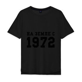 Мужская футболка хлопок Oversize с принтом На Земле с 1972 в Тюмени, 100% хлопок | свободный крой, круглый ворот, “спинка” длиннее передней части | Тематика изображения на принте: возраст | год рождения | годы | дата рождения | день рождение | день рождения | родился | сколько лет