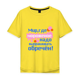 Мужская футболка хлопок Oversize с принтом Мир обречен в Тюмени, 100% хлопок | свободный крой, круглый ворот, “спинка” длиннее передней части | детские | детям | для детей | мир где мороженое надо выпрашивать обречен | мир обречен | мороженое | обреченный мир | сладости