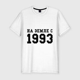 Мужская футболка премиум с принтом На Земле с 1993 в Тюмени, 92% хлопок, 8% лайкра | приталенный силуэт, круглый вырез ворота, длина до линии бедра, короткий рукав | 1993 | год рождения | на земле