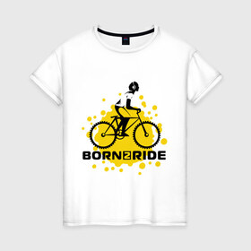 Женская футболка хлопок с принтом Born to ride в Тюмени, 100% хлопок | прямой крой, круглый вырез горловины, длина до линии бедер, слегка спущенное плечо | ride | велик | вело | райдер | рожден | спорт | экстрим