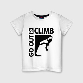 Детская футболка хлопок с принтом Go out and climb в Тюмени, 100% хлопок | круглый вырез горловины, полуприлегающий силуэт, длина до линии бедер | climb | альпинизм | альпинисты | горы | путь | скалолазанье | скалолазы | спорт