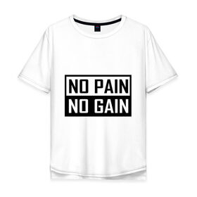 Мужская футболка хлопок Oversize с принтом no pain no gain в Тюмени, 100% хлопок | свободный крой, круглый ворот, “спинка” длиннее передней части | 