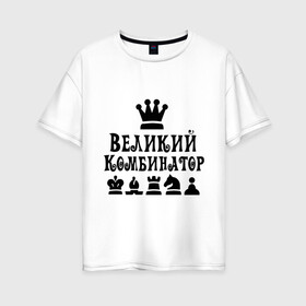Женская футболка хлопок Oversize с принтом Великий комбинатор в шахматах в Тюмени, 100% хлопок | свободный крой, круглый ворот, спущенный рукав, длина до линии бедер
 | chess | великий комбинатор | шахматы