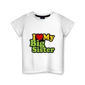 Детская футболка хлопок с принтом Люблю старшую сестру в Тюмени, 100% хлопок | круглый вырез горловины, полуприлегающий силуэт, длина до линии бедер | i love my big sister | детские | детям | для детей | я люблю свою старшую сестру