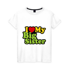 Женская футболка хлопок с принтом Люблю старшую сестру в Тюмени, 100% хлопок | прямой крой, круглый вырез горловины, длина до линии бедер, слегка спущенное плечо | i love my big sister | детские | детям | для детей | я люблю свою старшую сестру